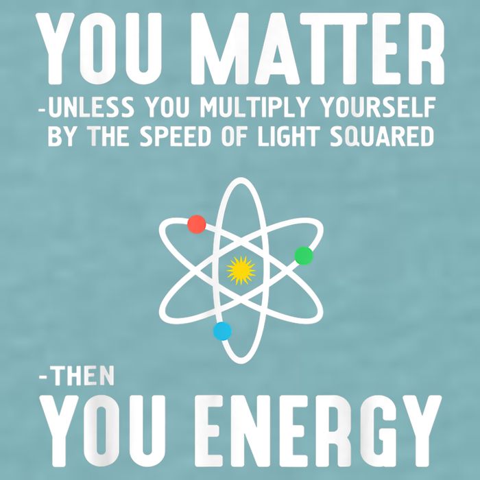 You Matter Unless You Multiply Yourself By The Speed Of Light Squared Then You Energy Sueded Cloud Jersey T-Shirt