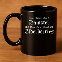 Your Mother Was A Hamster Your Father Smelt Of Elderberries 11oz C Handle Ceramic Mug