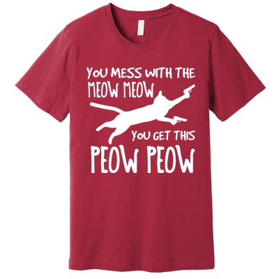 You Mess With The Meow Meow You Get This Peow Peow Premium T-Shirt