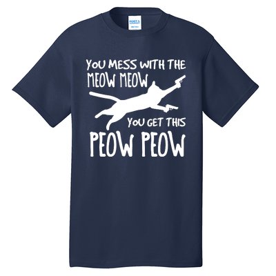 You Mess With The Meow Meow You Get This Peow Peow Tall T-Shirt