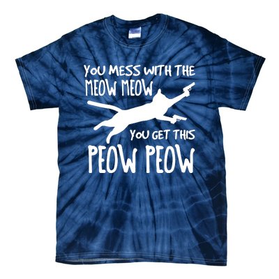 You Mess With The Meow Meow You Get This Peow Peow Tie-Dye T-Shirt