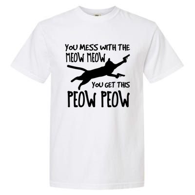 You Mess With The Meow Meow You Get This Peow Peow Garment-Dyed Heavyweight T-Shirt