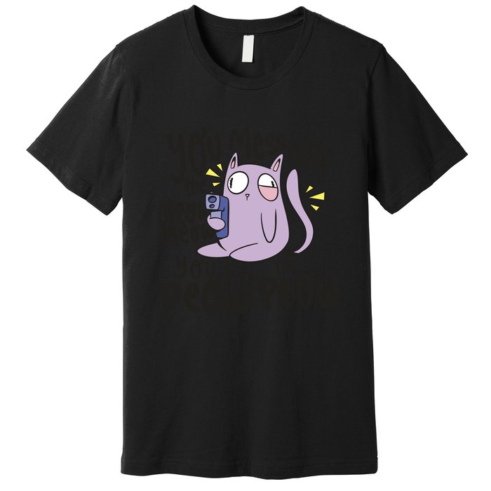 You Mess With The Meow Funny Cat Premium T-Shirt