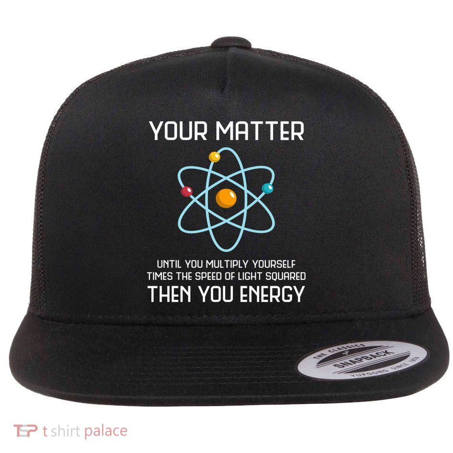 Your Matter You Energy Tee Funny Physicist Physics Lover Cute Gift Flat Bill Trucker Hat
