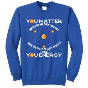 You Matter You Energy Science Physicist Physics Lover Sweatshirt Sweatshirt