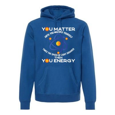 You Matter You Energy Science Physicist Physics Lover Sweatshirt Premium Hoodie