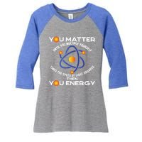 You Matter You Energy Science Physicist Physics Lover Sweatshirt Women's Tri-Blend 3/4-Sleeve Raglan Shirt