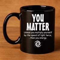 You Matter You Energy Funny Science 11oz C Handle Ceramic Mug