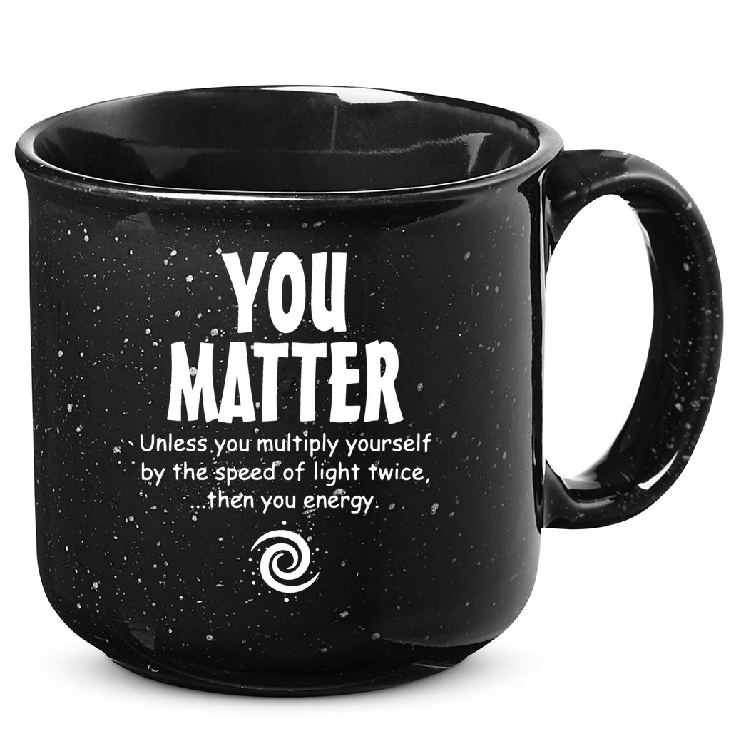 You Matter You Energy Funny Science 15oz Campfire Ceramic Mug