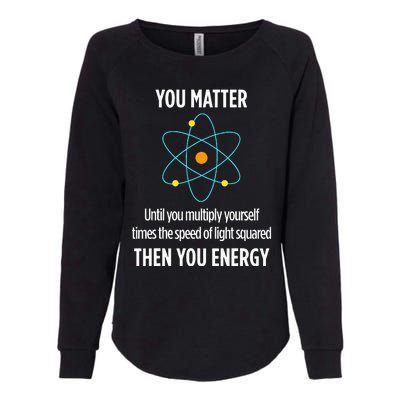 You Matter You Energy Funny Physicist Physics Lover Womens California Wash Sweatshirt