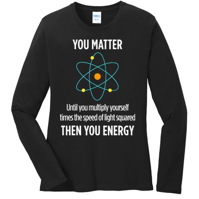 You Matter You Energy Funny Physicist Physics Lover Ladies Long Sleeve Shirt