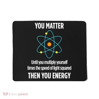 You Matter You Energy Funny Physicist Physics Lover Mousepad