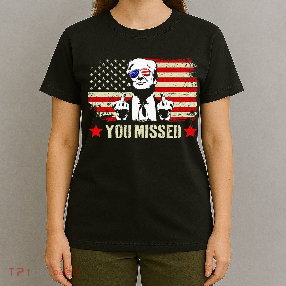 You Missed You Missed Trump 2024 You Missed T-Shirt