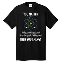 You Matter You Energy Funny Physicist Physics Lover Tall T-Shirt