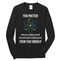 You Matter You Energy Funny Physicist Physics Lover Tall Long Sleeve T-Shirt