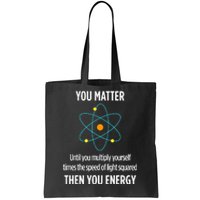 You Matter You Energy Funny Physicist Physics Lover Tote Bag