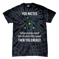 You Matter You Energy Funny Physicist Physics Lover Tie-Dye T-Shirt