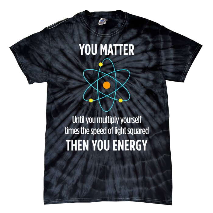 You Matter You Energy Funny Physicist Physics Lover Tie-Dye T-Shirt