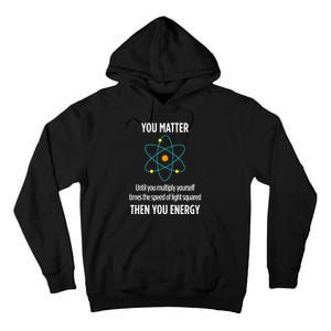 You Matter You Energy Funny Physicist Physics Lover Tall Hoodie