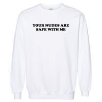 Your Nudes Are Safe With Me Garment-Dyed Sweatshirt