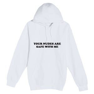 Your Nudes Are Safe With Me Premium Pullover Hoodie