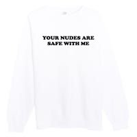 Your Nudes Are Safe With Me Premium Crewneck Sweatshirt