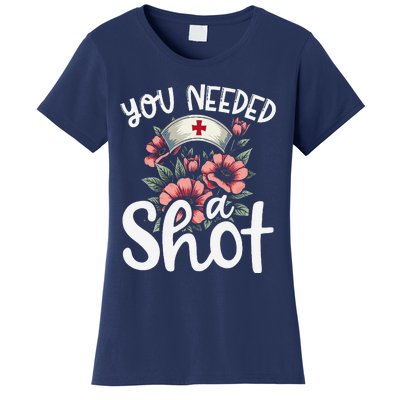 You Needed A Shot Funny Nurse Appreciation Gift Women's T-Shirt