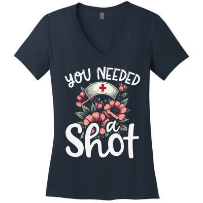 You Needed A Shot Funny Nurse Appreciation Gift Women's V-Neck T-Shirt