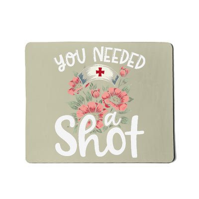 You Needed A Shot Funny Nurse Appreciation Gift Mousepad