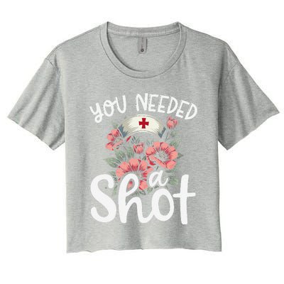 You Needed A Shot Funny Nurse Appreciation Gift Women's Crop Top Tee