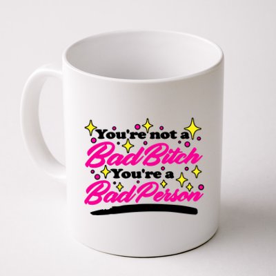 You’Re Not A Bad Bitch You’Re A Bad Person Coffee Mug