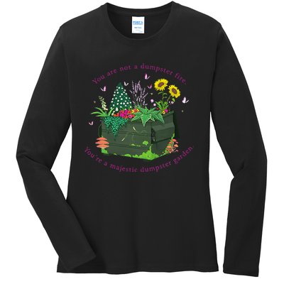 YouRe Not A Dumpster Fire YouRe A Majestic Dumpster Garden Ladies Long Sleeve Shirt