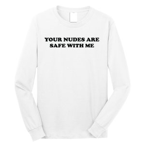 Your Nudes Are Safe With Me Long Sleeve Shirt