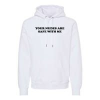 Your Nudes Are Safe With Me Premium Hoodie