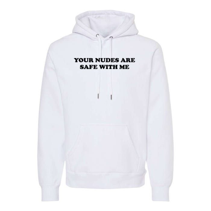 Your Nudes Are Safe With Me Premium Hoodie