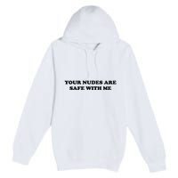 Your Nudes Are Safe With Me Premium Pullover Hoodie