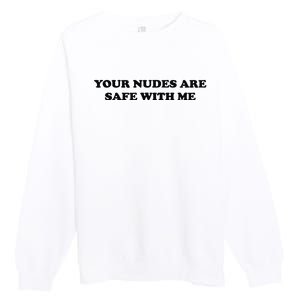 Your Nudes Are Safe With Me Premium Crewneck Sweatshirt