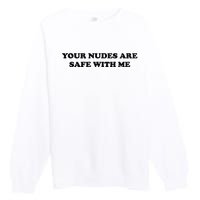 Your Nudes Are Safe With Me Premium Crewneck Sweatshirt