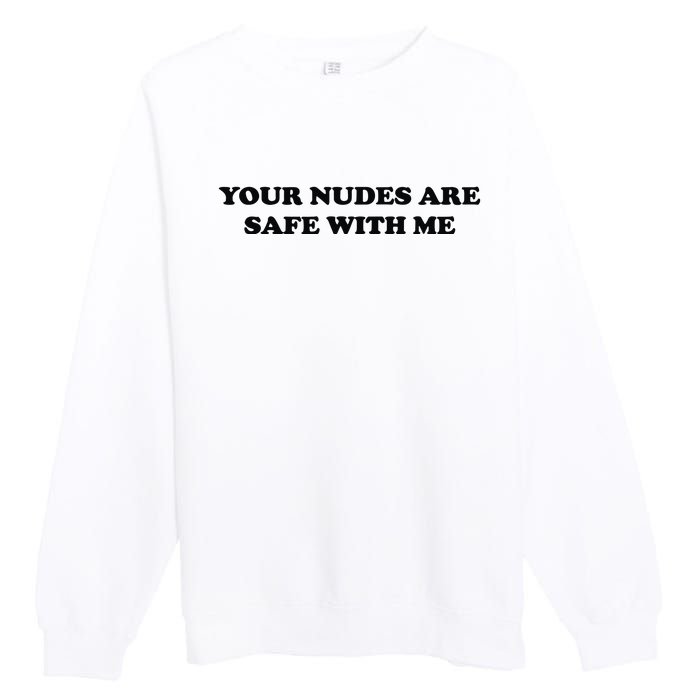 Your Nudes Are Safe With Me Premium Crewneck Sweatshirt