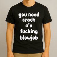 You Need Crack N'a F'n Blowjob Funny Manga T-Shirt