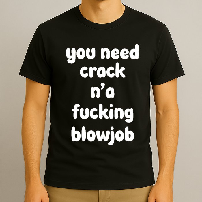 You Need Crack N'a F'n Blowjob Funny Manga T-Shirt