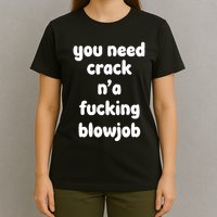 You Need Crack N'a F'n Blowjob Funny Manga T-Shirt