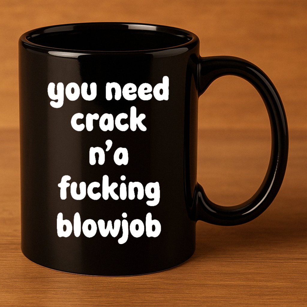You Need Crack N'a F'n Blowjob Funny Manga 11oz C Handle Ceramic Mug