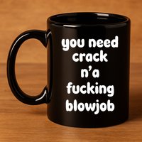 You Need Crack N'a F'n Blowjob Funny Manga 11oz C Handle Ceramic Mug