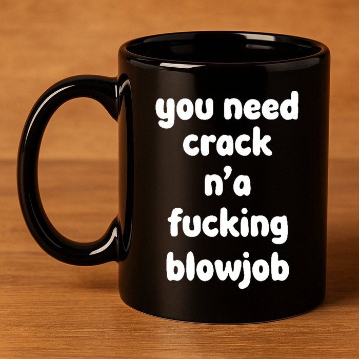 You Need Crack N'a F'n Blowjob Funny Manga 11oz C Handle Ceramic Mug