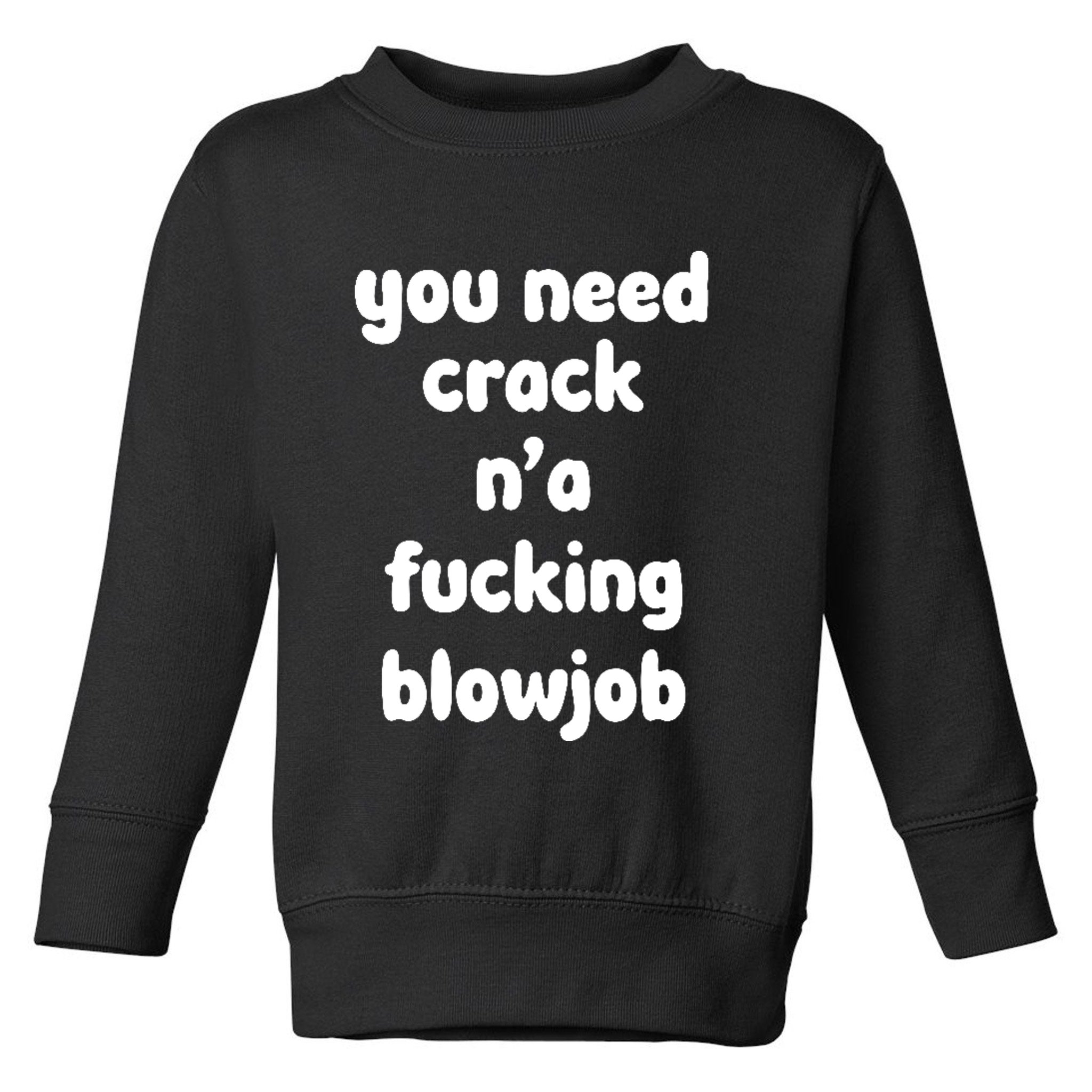 You Need Crack N'a F'n Blowjob Funny Manga Toddler Sweatshirt