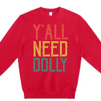 Yall Need Dolly Funny Vintage Dolly Yall Need Dolly Premium Crewneck Sweatshirt