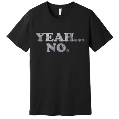 Yeah... No Distressed Premium T-Shirt