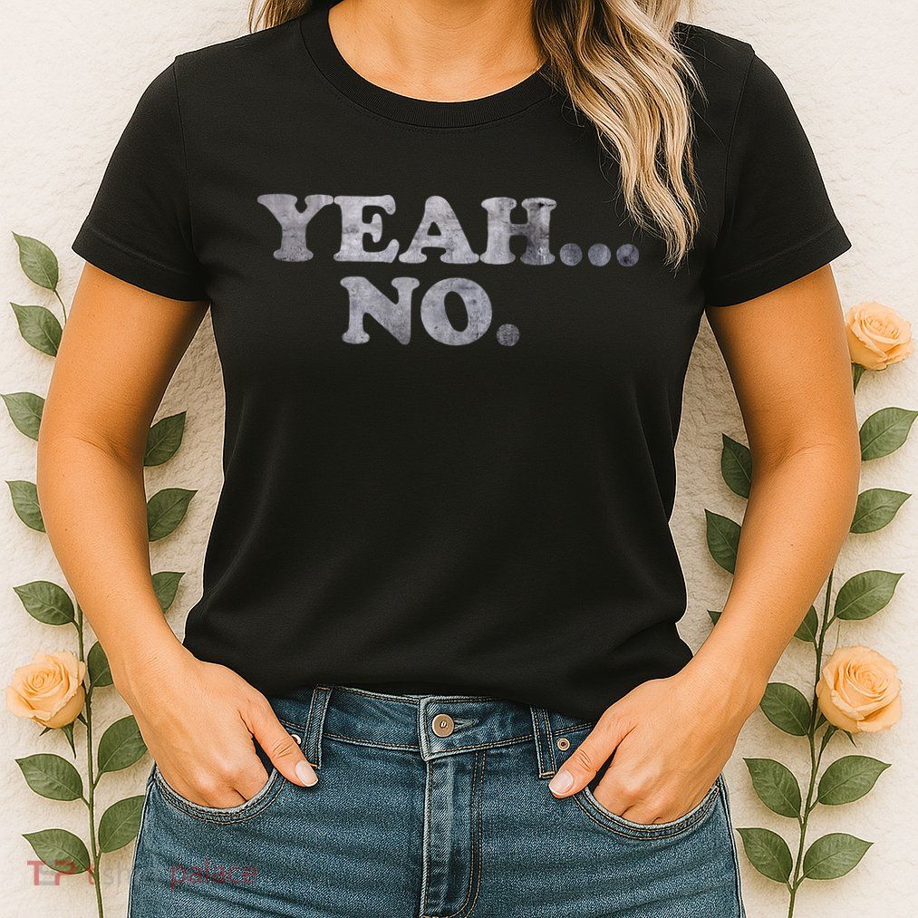 Yeah... No Distressed Womens T-Shirt
