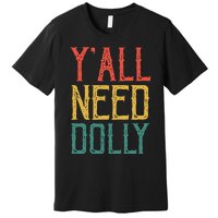 Yall Need Dolly Funny Vintage Dolly Yall Need Dolly Premium T-Shirt